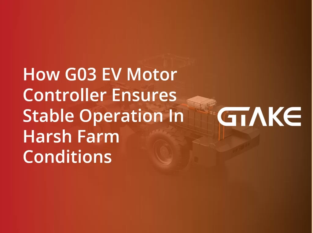 How G03 EV Motor Controller Ensures Stable Operation In Harsh Farm Conditions